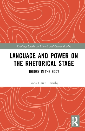 Language and Power on the Rhetorical Stage: Theory in the Body.