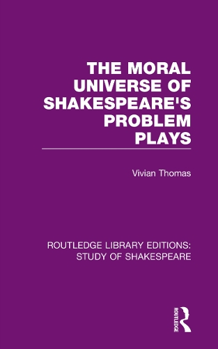 The Moral Universe of Shakespeare's Problem Plays.