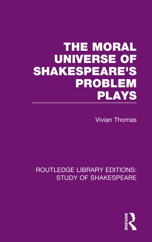 The Moral Universe of Shakespeare's Problem Plays.