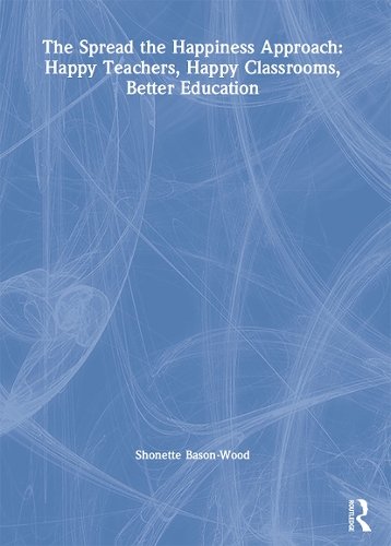 The Spread the Happiness Approach: Happy Teachers, Happy Classrooms, Better Education.