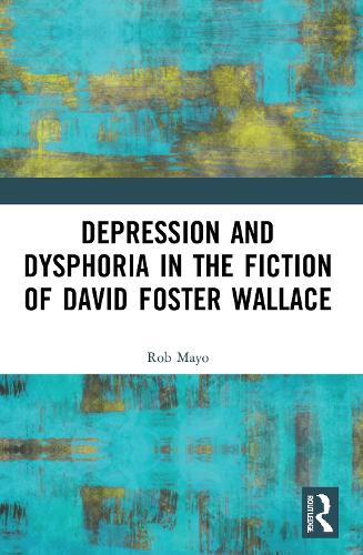 Depression and Dysphoria in the Fiction of David Foster Wallace.