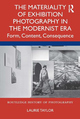 The Materiality of Exhibition Photography in the Modernist Era: Form, Content, Consequence.