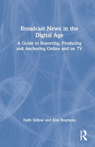 Broadcast News in the Digital Age: A Guide to Reporting, Producing and Anchoring Online and on TV.