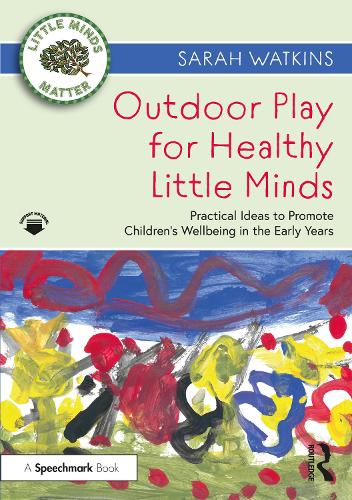Outdoor Play for Healthy Little Minds: Practical Ideas to Promote Children's Wellbeing in the Early Years.