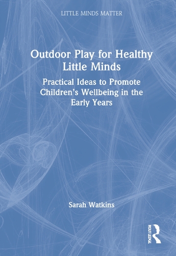 Outdoor Play for Healthy Little Minds: Practical Ideas to Promote Children's Wellbeing in the Early Years.