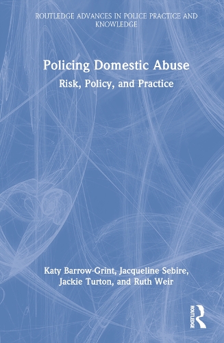 Policing Domestic Abuse: Risk, Policy, and Practice.