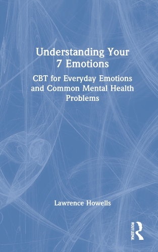 Understanding Your 7 Emotions: CBT for Everyday Emotions and Common Mental Health Problems.