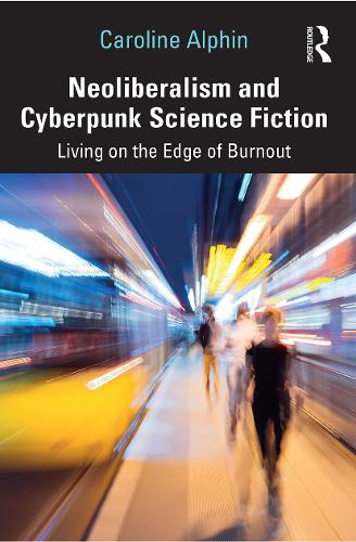 Neoliberalism and Cyberpunk Science Fiction: Living on the Edge of Burnout.
