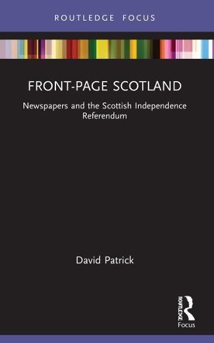 Front-Page Scotland: Newspapers and the Scottish Independence Referendum.
