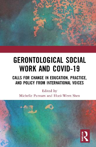 Gerontological Social Work and COVID-19: Calls for Change in Education, Practice, and Policy from International Voices.