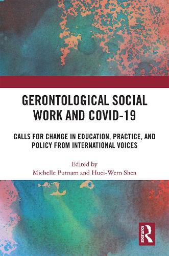 Gerontological Social Work and COVID-19: Calls for Change in Education, Practice, and Policy from International Voices.