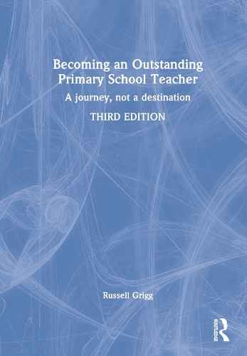 Becoming an Outstanding Primary School Teacher: A journey, not a destination. 3rd edition