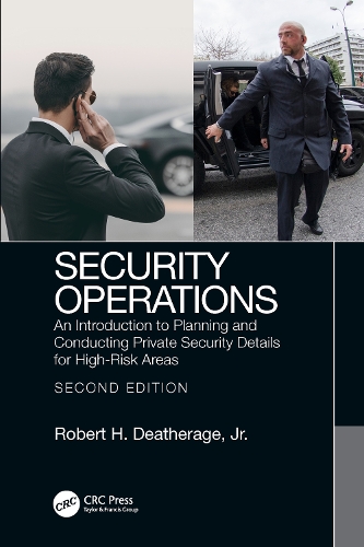 Security Operations: An Introduction to Planning and Conducting Private Security Details for High-Risk Areas. 2nd edition