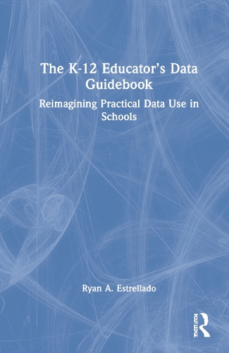 The K-12 Educator's Data Guidebook: Reimagining Practical Data Use in Schools.