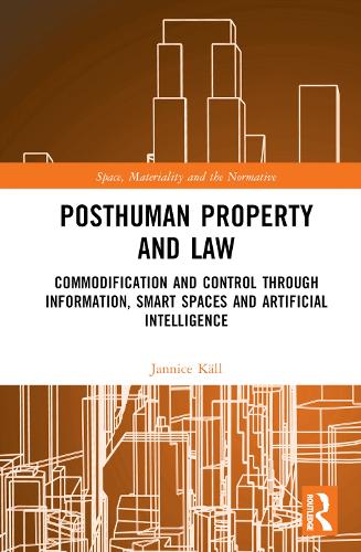 Posthuman Property and Law: Commodification and Control through Information, Smart Spaces and Artificial Intelligence.