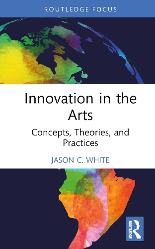 Innovation in the Arts: Concepts, Theories, and Practices.