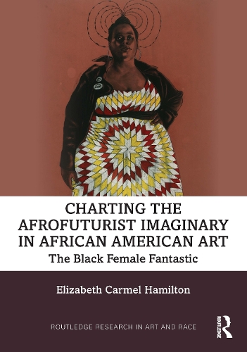 Charting the Afrofuturist Imaginary in African American Art: The Black Female Fantastic.
