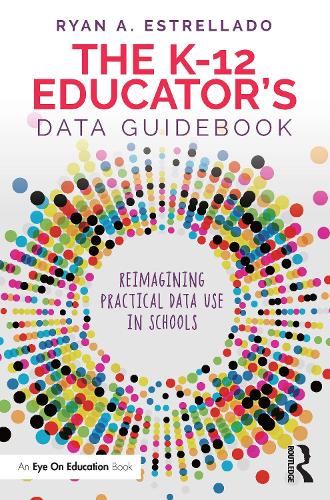The K-12 Educator's Data Guidebook: Reimagining Practical Data Use in Schools.