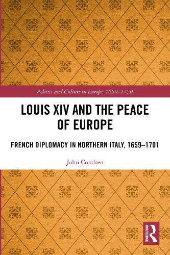 Louis XIV and the Peace of Europe: French Diplomacy in Northern Italy, 1659 - 1701.