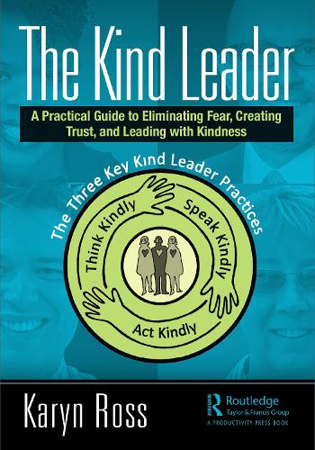 The Kind Leader: A Practical Guide to Eliminating Fear, Creating Trust, and Leading with Kindness.