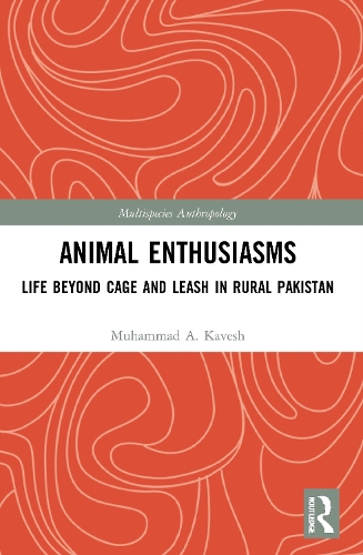 Animal Enthusiasms: Life Beyond Cage and Leash in Rural Pakistan.