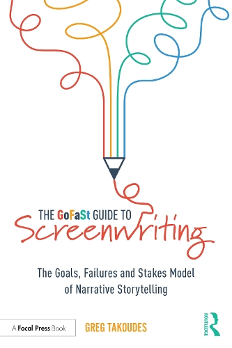 The GoFaSt Guide To Screenwriting: The Goals, Failures, and Stakes Model of Narrative Storytelling.