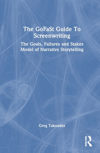 The GoFaSt Guide To Screenwriting: The Goals, Failures, and Stakes Model of Narrative Storytelling.
