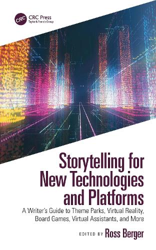 Storytelling for New Technologies and Platforms: A Writer's Guide to Theme Parks, Virtual Reality, Board Games, Virtual Assistants, and More.