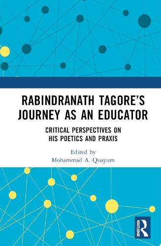 Rabindranath Tagore's Journey as an Educator: Critical Perspectives on His Poetics and Praxis.