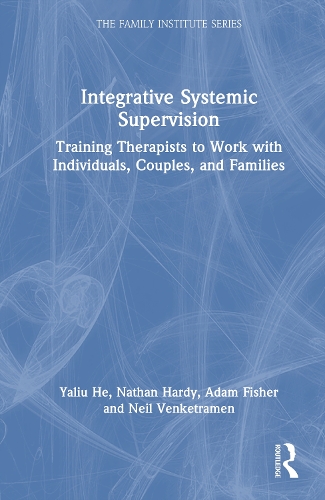 Integrative Systemic Supervision: Training Therapists to Work with Individuals, Couples, and Families.