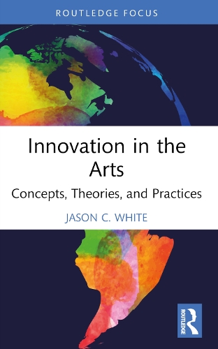 Innovation in the Arts: Concepts, Theories, and Practices.