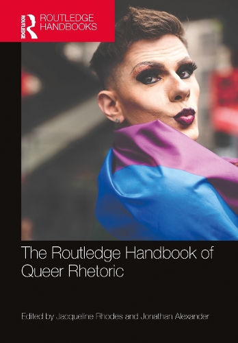 The Routledge Handbook of Queer Rhetoric.