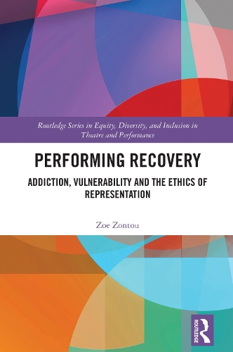 Performing Recovery: Addiction, Vulnerability and the Ethics of Representation.
