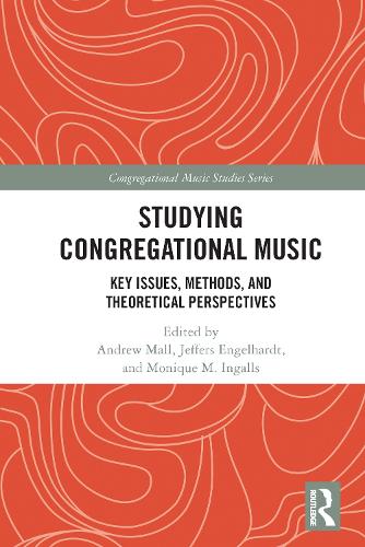 Studying Congregational Music: Key Issues, Methods, and Theoretical Perspectives.