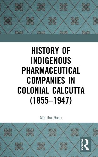 History of Indigenous Pharmaceutical Companies in Colonial Calcutta (1855-1947).