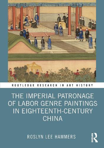 The Imperial Patronage of Labor Genre Paintings in Eighteenth-Century China.