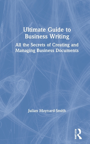 Ultimate Guide to Business Writing: All the Secrets of Creating and Managing Business Documents.