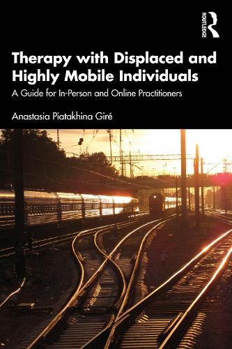Therapy with Displaced and Highly Mobile Individuals: A Guide for In-Person and Online Practitioners.