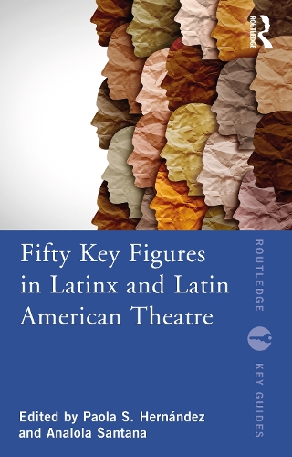 Fifty Key Figures in LatinX and Latin American Theatre.