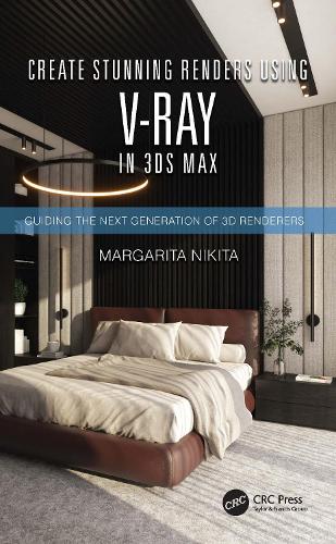 Create Stunning Renders Using V-Ray in 3ds Max: Guiding the Next Generation of 3D Renderers.