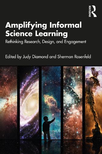 Amplifying Informal Science Learning: Rethinking Research, Design, and Engagement.