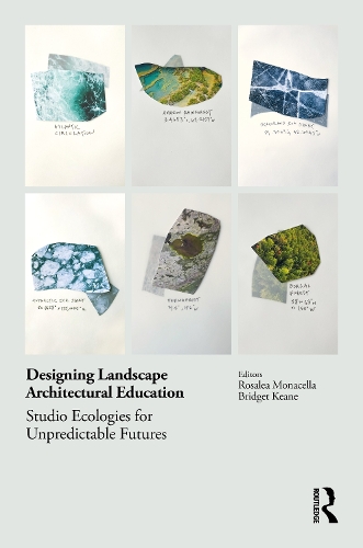 Designing Landscape Architectural Education: Studio Ecologies for Unpredictable Futures.