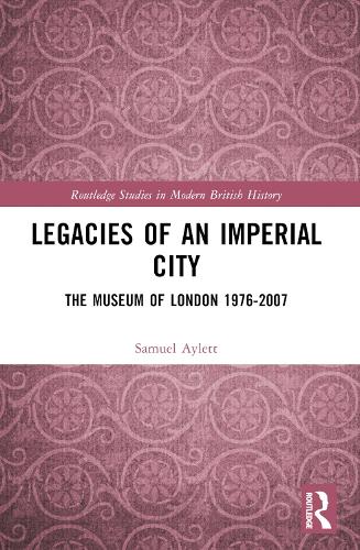Legacies of an Imperial City: The Museum of London 1976-2007.