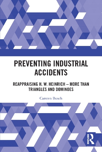 Preventing Industrial Accidents: Reappraising H. W. Heinrich - More than Triangles and Dominoes.
