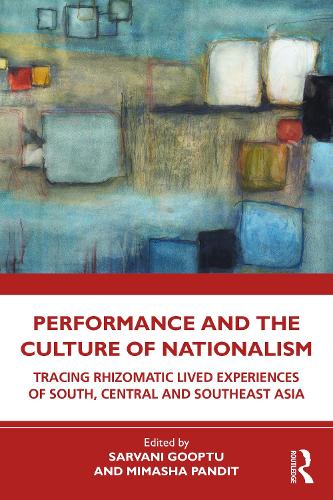 Performance and the Culture of Nationalism: Tracing Rhizomatic Lived Experiences of South, Central and Southeast Asia.