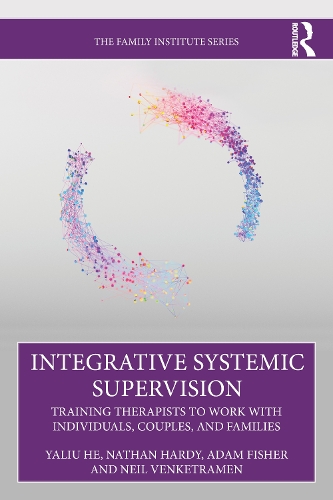 Integrative Systemic Supervision: Training Therapists to Work with Individuals, Couples, and Families.