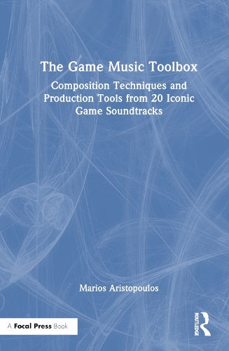 The Game Music Toolbox: Composition Techniques and Production Tools from 20 Iconic Game Soundtracks.
