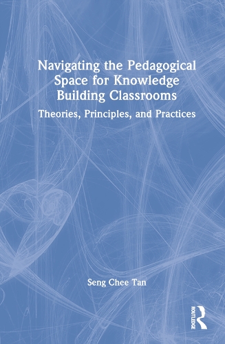 Navigating the Pedagogical Space for Knowledge Building Classrooms: Theories, Principles, and Practices.