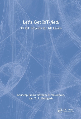 Let's Get IoT-fied!: 30 IoT Projects for All Levels.