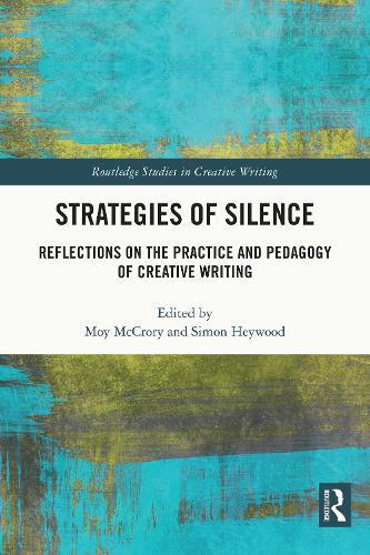 Strategies of Silence: Reflections on the Practice and Pedagogy of Creative Writing.